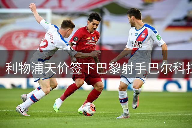 利物浦天价签下巴黎射手巴尔科拉